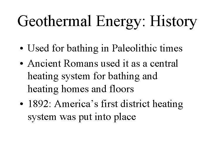 Geothermal Energy: History • Used for bathing in Paleolithic times • Ancient Romans used