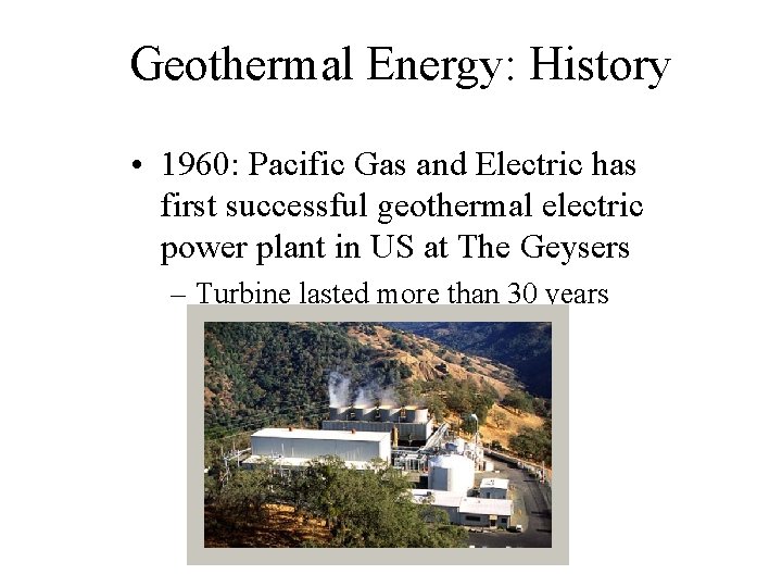 Geothermal Energy: History • 1960: Pacific Gas and Electric has first successful geothermal electric