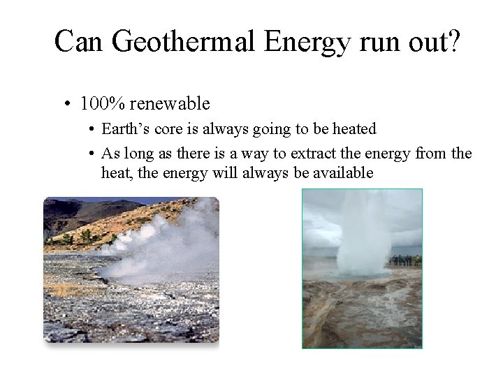 Can Geothermal Energy run out? • 100% renewable • Earth’s core is always going