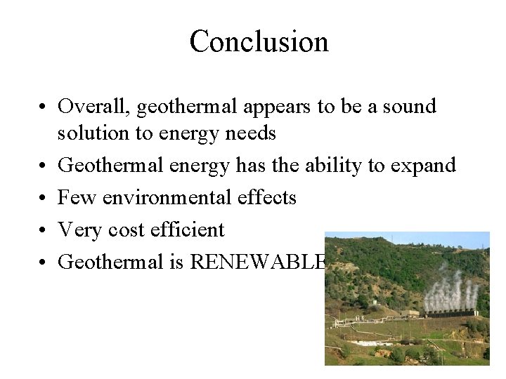 Conclusion • Overall, geothermal appears to be a sound solution to energy needs •