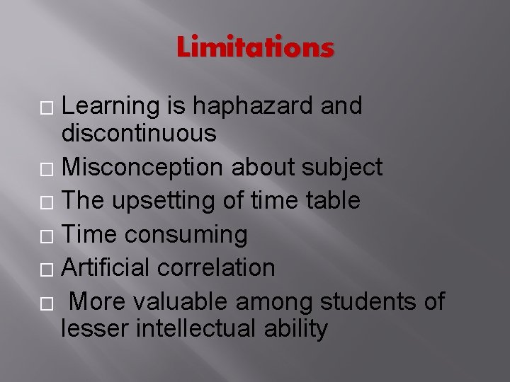 Limitations Learning is haphazard and discontinuous � Misconception about subject � The upsetting of