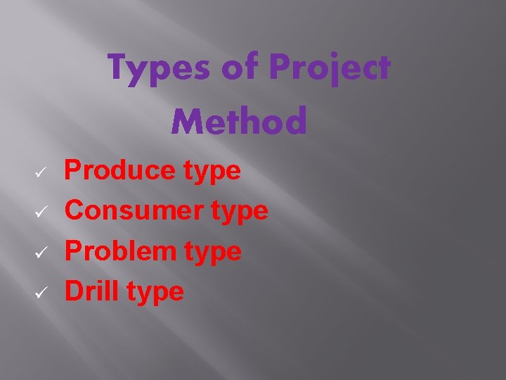 Types of Project Method ü ü Produce type Consumer type Problem type Drill type