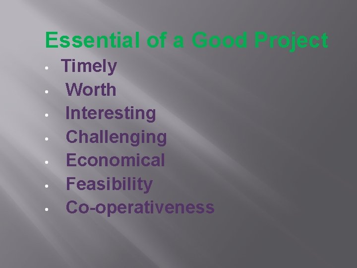 Essential of a Good Project • • Timely Worth Interesting Challenging Economical Feasibility Co-operativeness