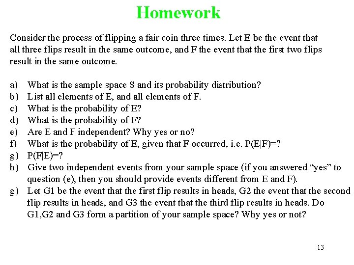 Homework Consider the process of flipping a fair coin three times. Let E be