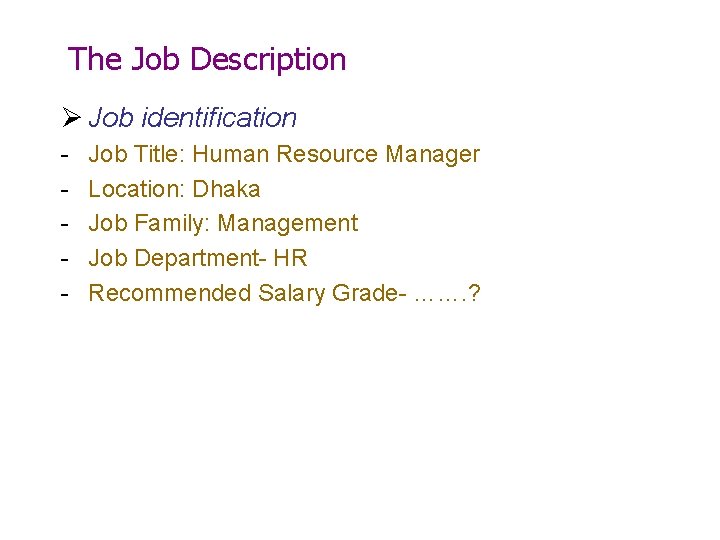 The Job Description Ø Job identification - Job Title: Human Resource Manager Location: Dhaka