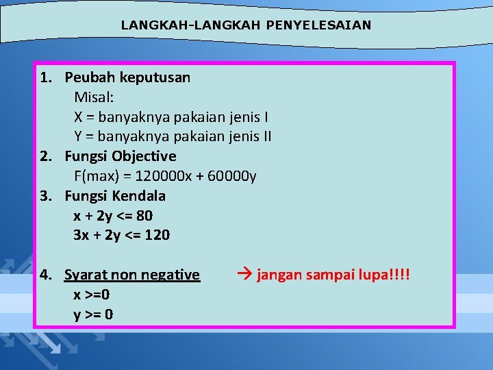 LANGKAH-LANGKAH PENYELESAIAN 1. Peubah keputusan Misal: X = banyaknya pakaian jenis I Y =