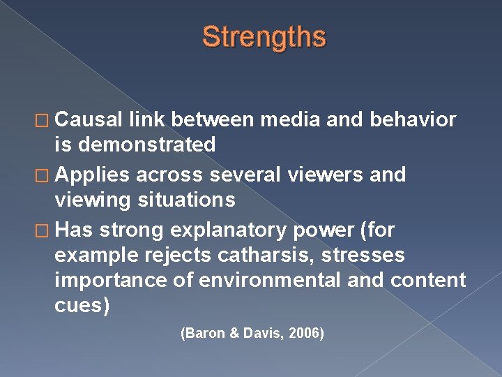 Strengths � Causal link between media and behavior is demonstrated � Applies across several