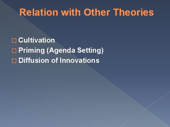 Relation with Other Theories � Cultivation � Priming (Agenda Setting) � Diffusion of Innovations