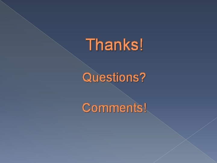Thanks! Questions? Comments! 