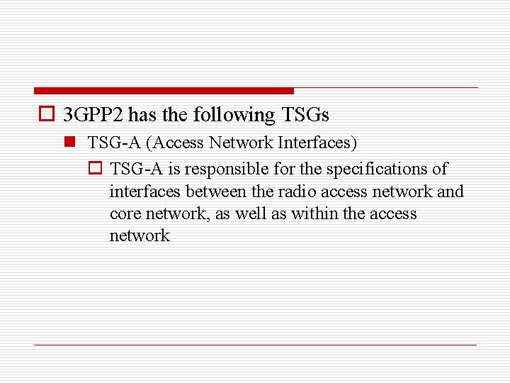o 3 GPP 2 has the following TSGs n TSG-A (Access Network Interfaces) o