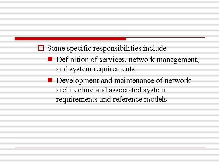 o Some specific responsibilities include n Definition of services, network management, and system requirements