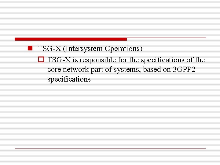 n TSG-X (Intersystem Operations) o TSG-X is responsible for the specifications of the core