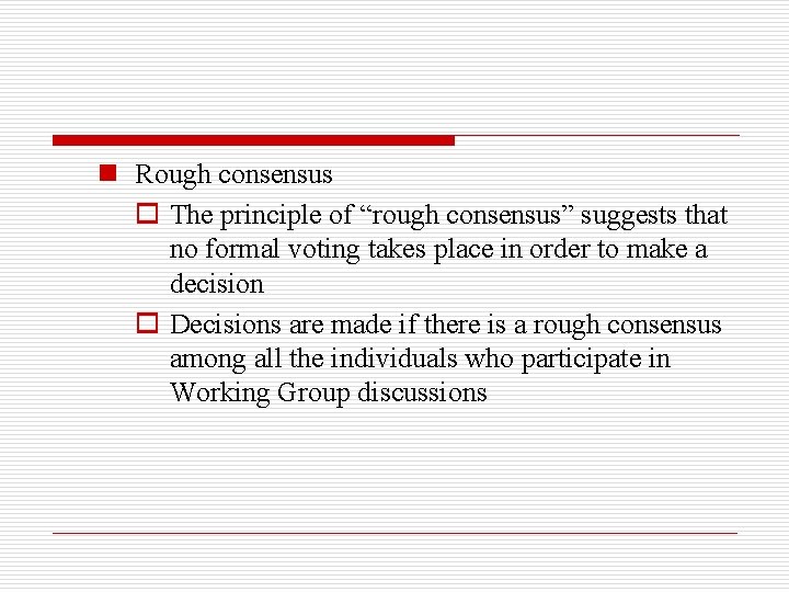 n Rough consensus o The principle of “rough consensus” suggests that no formal voting