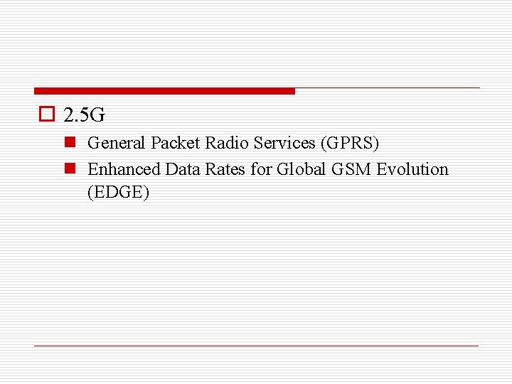 o 2. 5 G n General Packet Radio Services (GPRS) n Enhanced Data Rates
