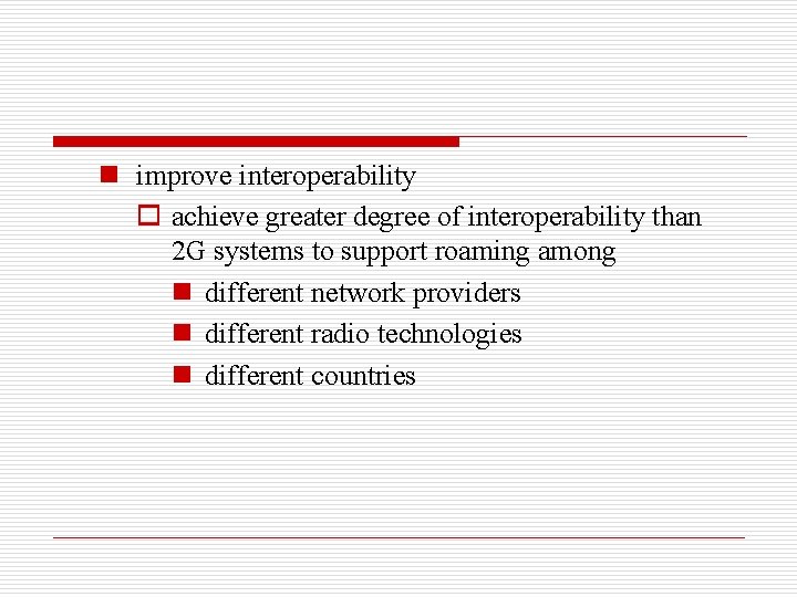 n improve interoperability o achieve greater degree of interoperability than 2 G systems to