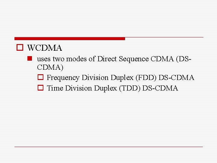 o WCDMA n uses two modes of Direct Sequence CDMA (DSCDMA) o Frequency Division