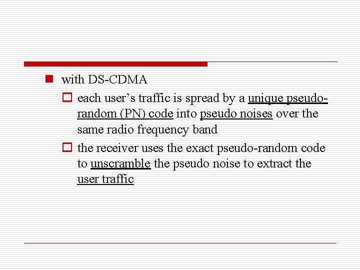 n with DS-CDMA o each user’s traffic is spread by a unique pseudorandom (PN)