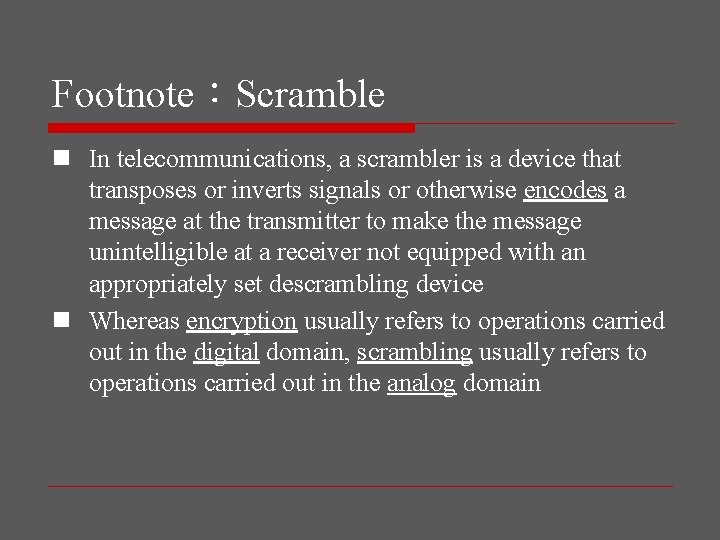 Footnote：Scramble n In telecommunications, a scrambler is a device that transposes or inverts signals