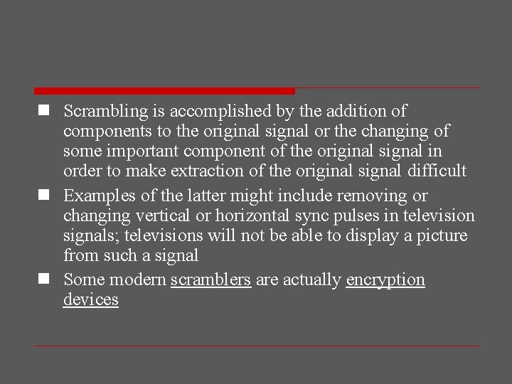 n Scrambling is accomplished by the addition of components to the original signal or