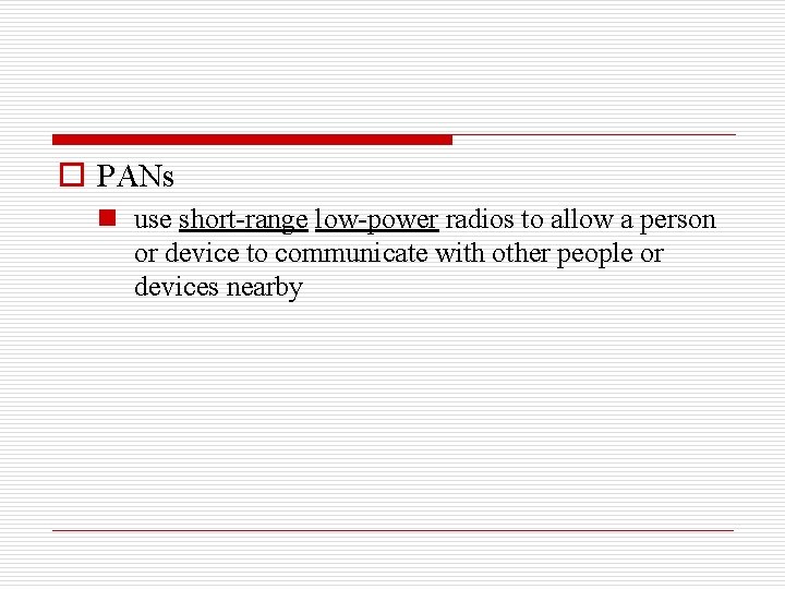 o PANs n use short-range low-power radios to allow a person or device to