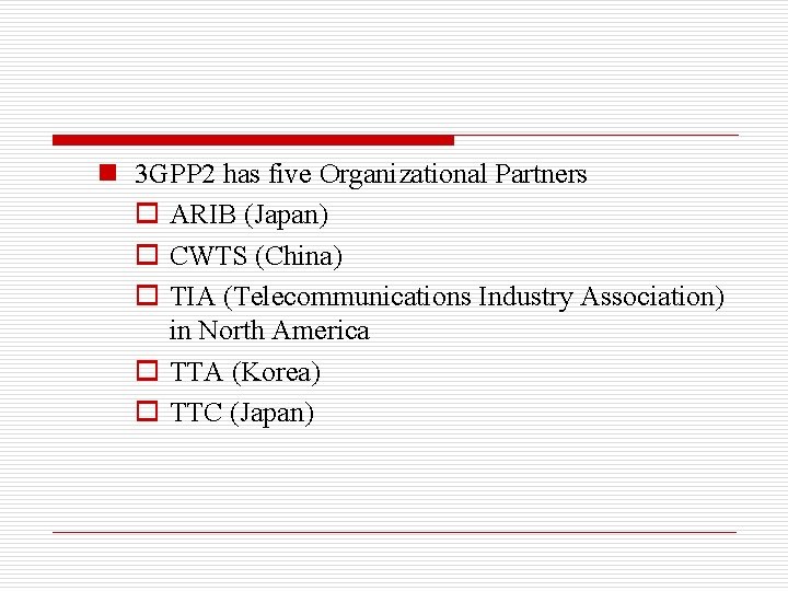 n 3 GPP 2 has five Organizational Partners o ARIB (Japan) o CWTS (China)