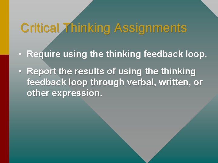 Critical Thinking Assignments • Require using the thinking feedback loop. • Report the results