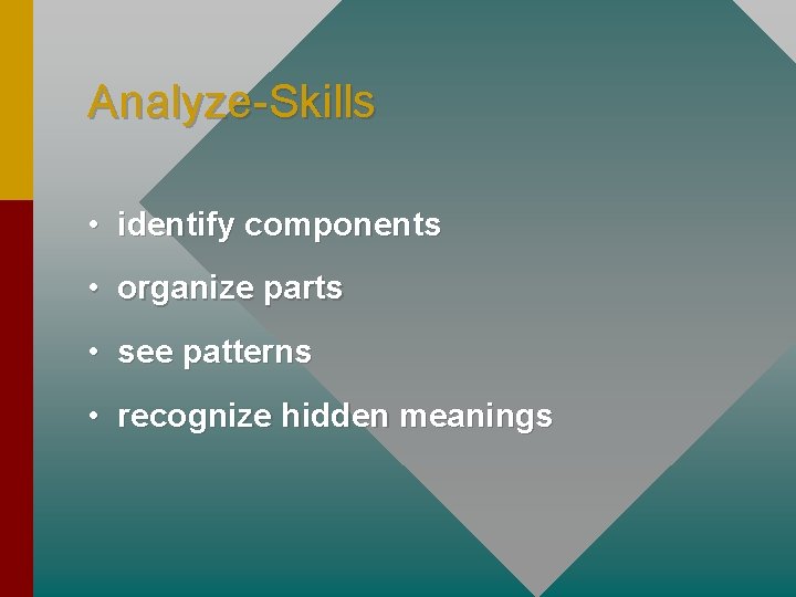 Analyze-Skills • identify components • organize parts • see patterns • recognize hidden meanings