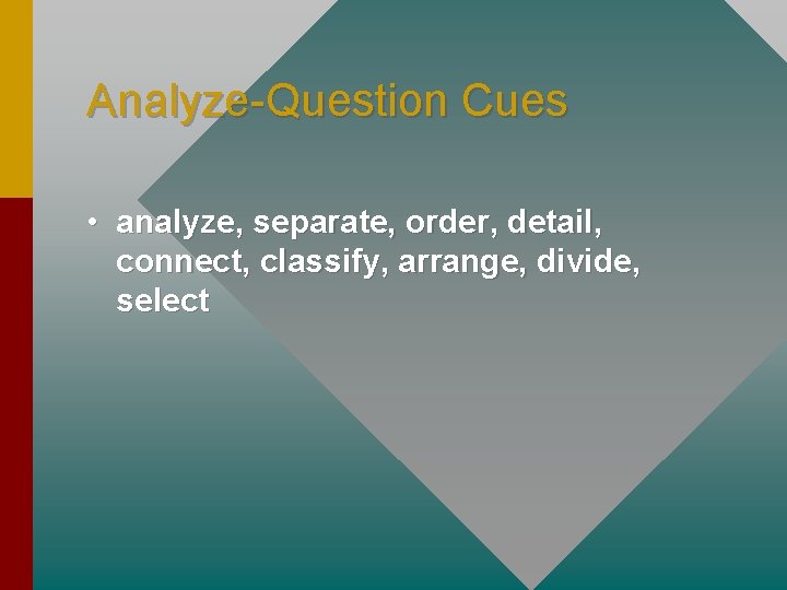 Analyze-Question Cues • analyze, separate, order, detail, connect, classify, arrange, divide, select 