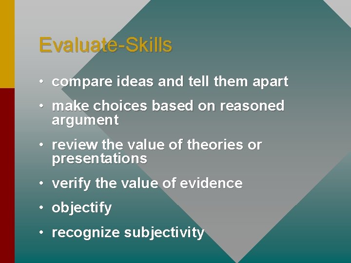 Evaluate-Skills • compare ideas and tell them apart • make choices based on reasoned