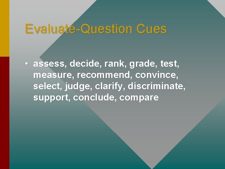 Evaluate-Question Cues • assess, decide, rank, grade, test, measure, recommend, convince, select, judge, clarify,