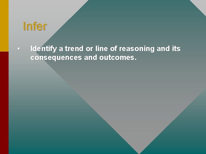 Infer • Identify a trend or line of reasoning and its consequences and outcomes.