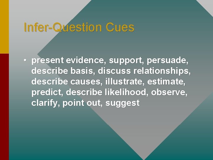 Infer-Question Cues • present evidence, support, persuade, describe basis, discuss relationships, describe causes, illustrate,