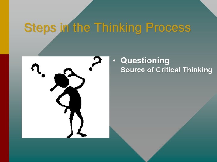 Steps in the Thinking Process • Questioning Source of Critical Thinking 