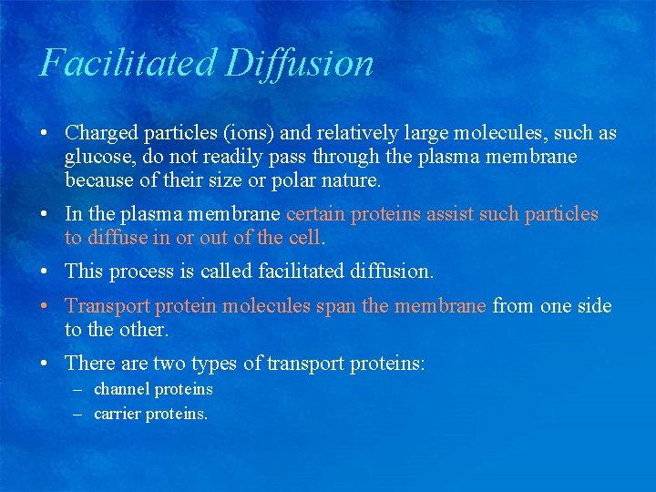Facilitated Diffusion • Charged particles (ions) and relatively large molecules, such as glucose, do
