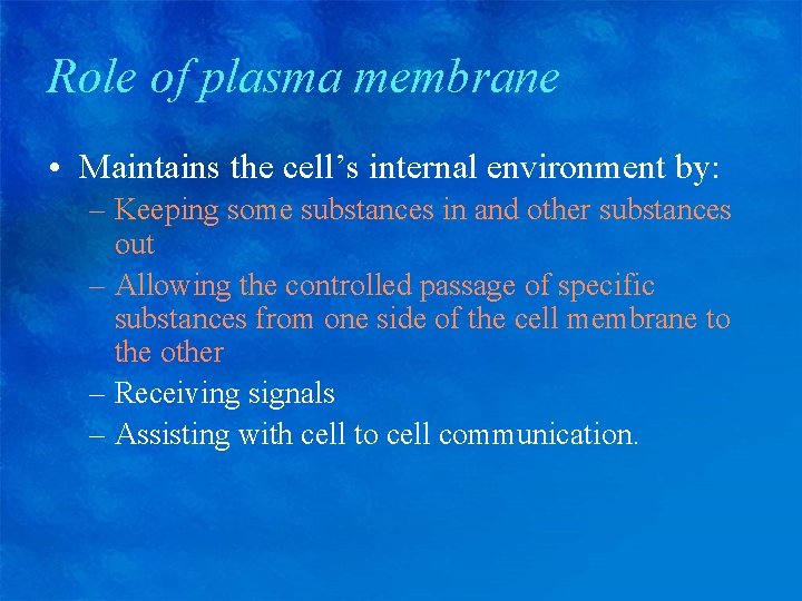 Role of plasma membrane • Maintains the cell’s internal environment by: – Keeping some