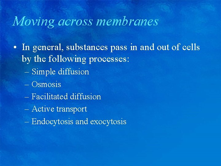Moving across membranes • In general, substances pass in and out of cells by