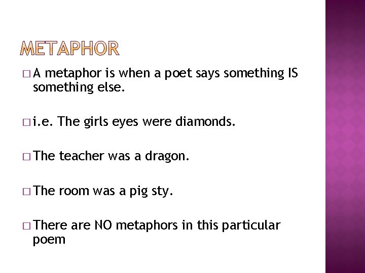 �A metaphor is when a poet says something IS something else. � i. e.