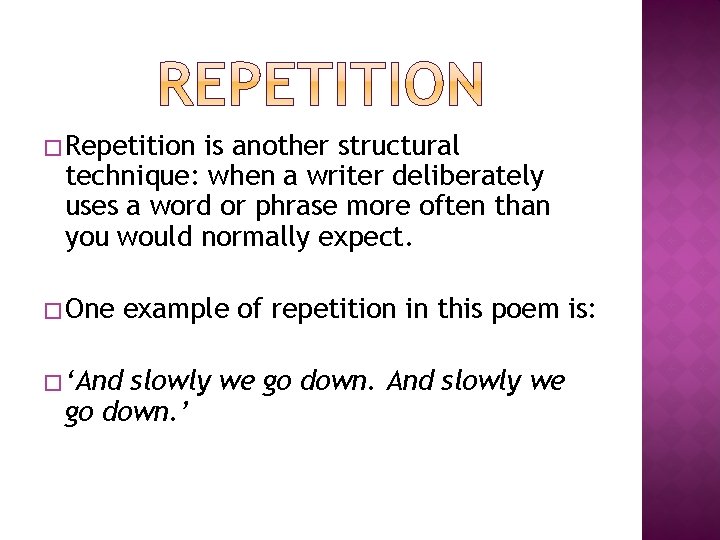 � Repetition is another structural technique: when a writer deliberately uses a word or