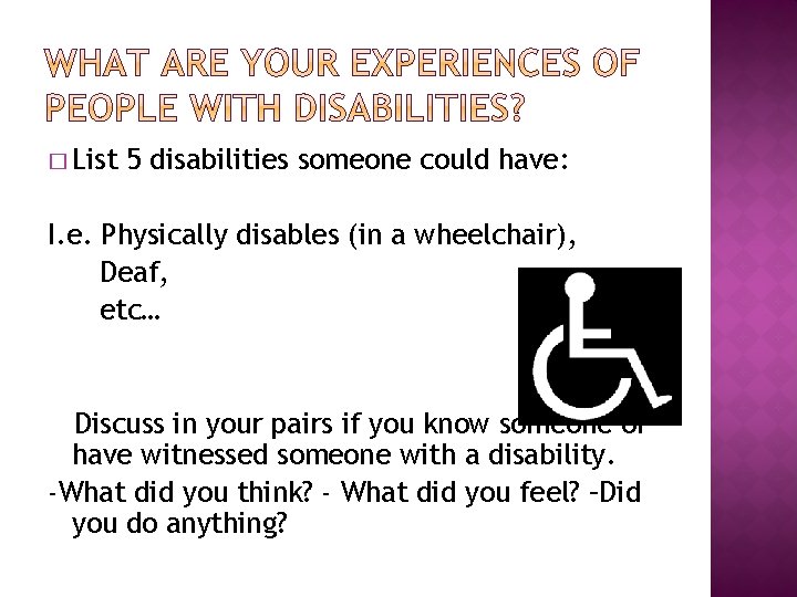 � List 5 disabilities someone could have: I. e. Physically disables (in a wheelchair),