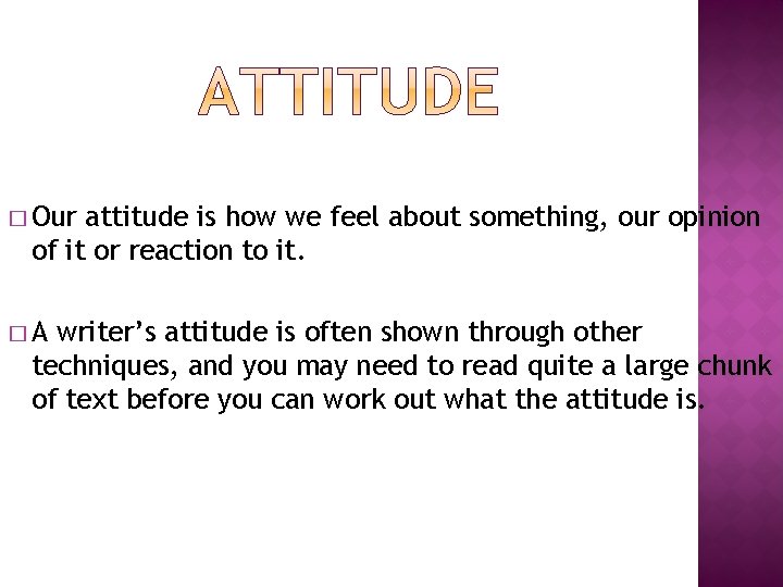� Our attitude is how we feel about something, our opinion of it or