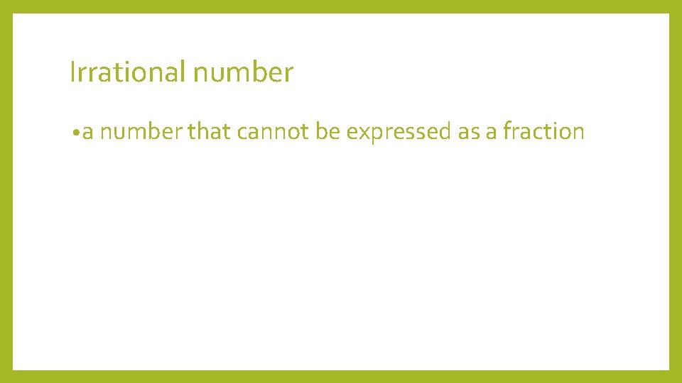 Irrational number • a number that cannot be expressed as a fraction 