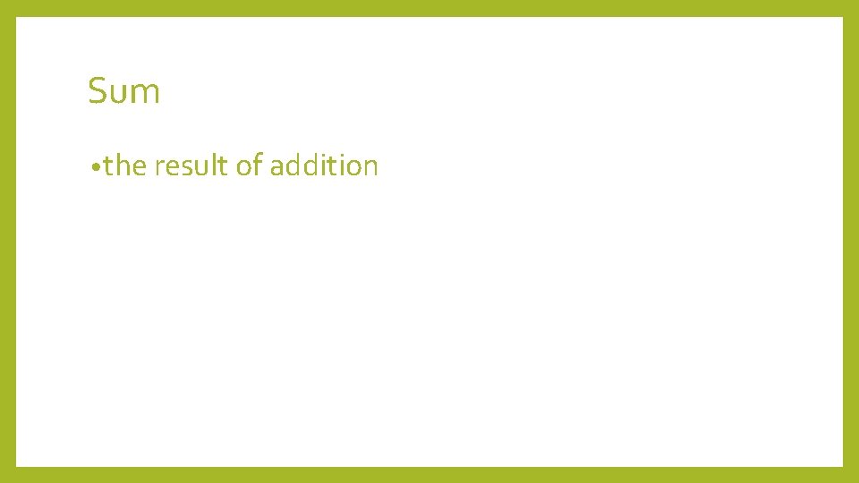 Sum • the result of addition 