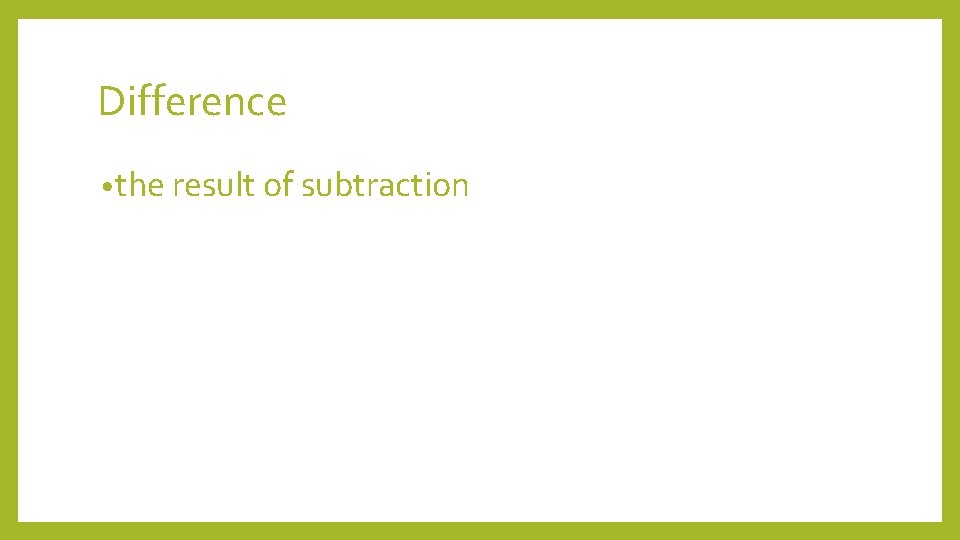 Difference • the result of subtraction 
