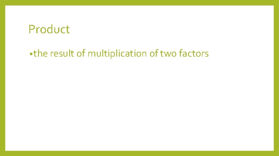 Product • the result of multiplication of two factors 