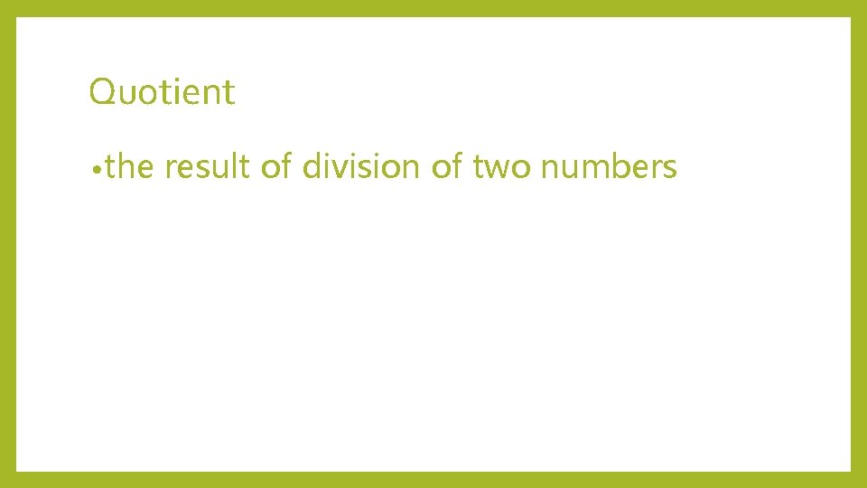 Quotient • the result of division of two numbers 