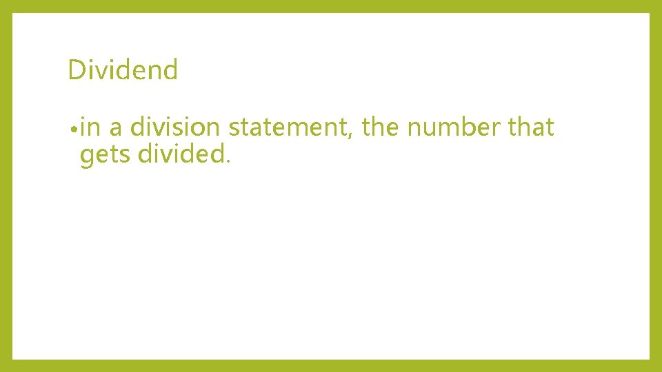 Dividend • in a division statement, the number that gets divided. 