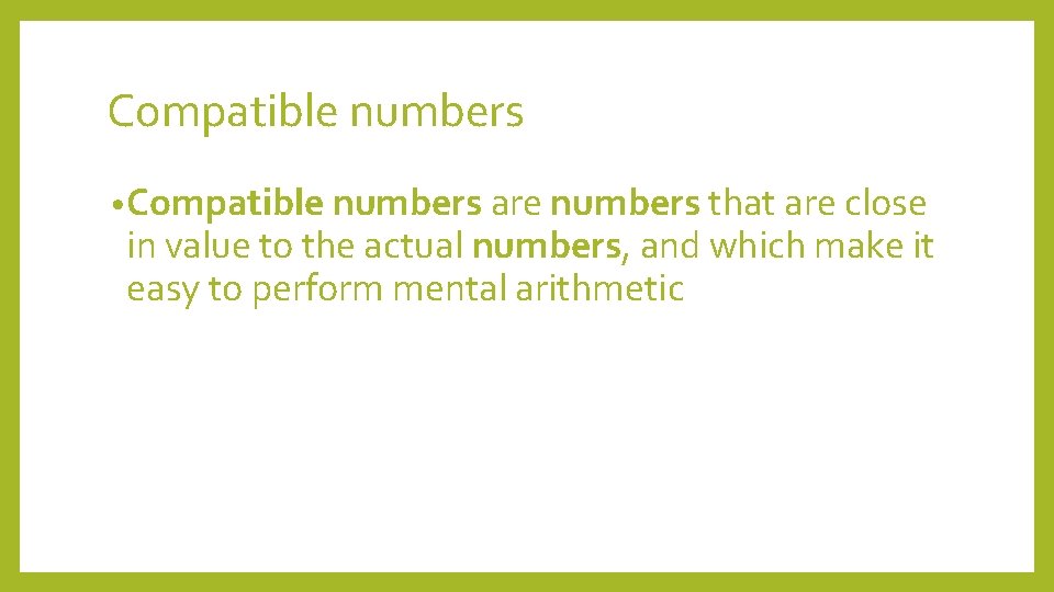 Compatible numbers • Compatible numbers are numbers that are close in value to the