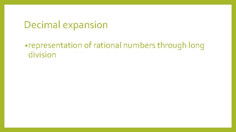 Decimal expansion • representation of rational numbers through long division 