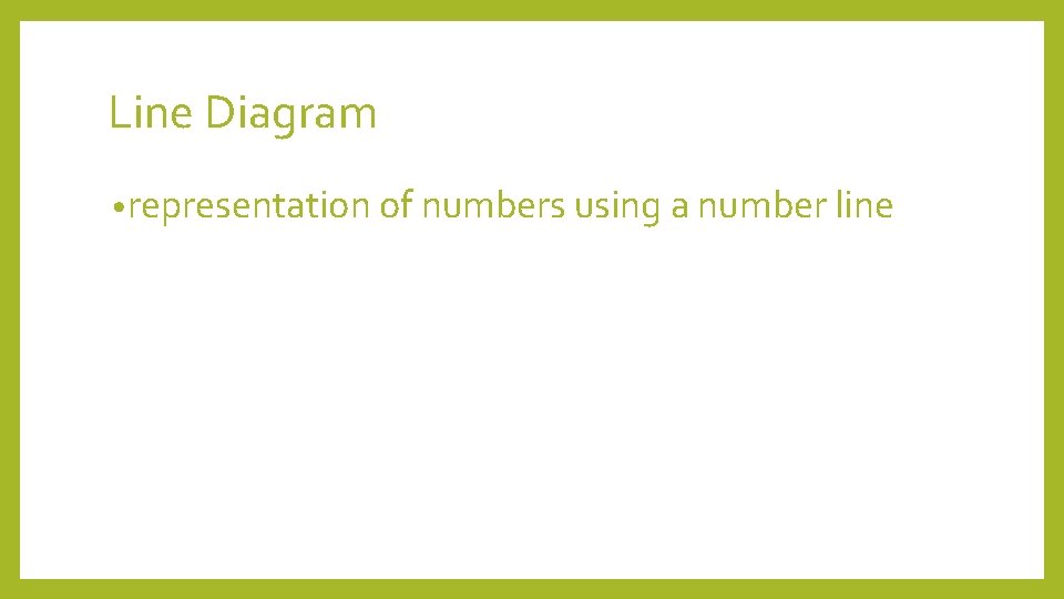 Line Diagram • representation of numbers using a number line 