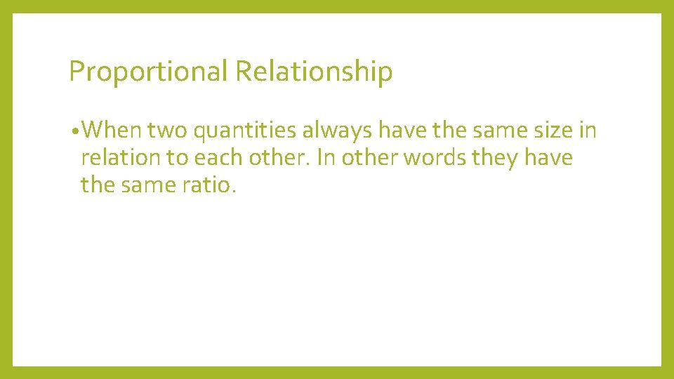 Proportional Relationship • When two quantities always have the same size in relation to